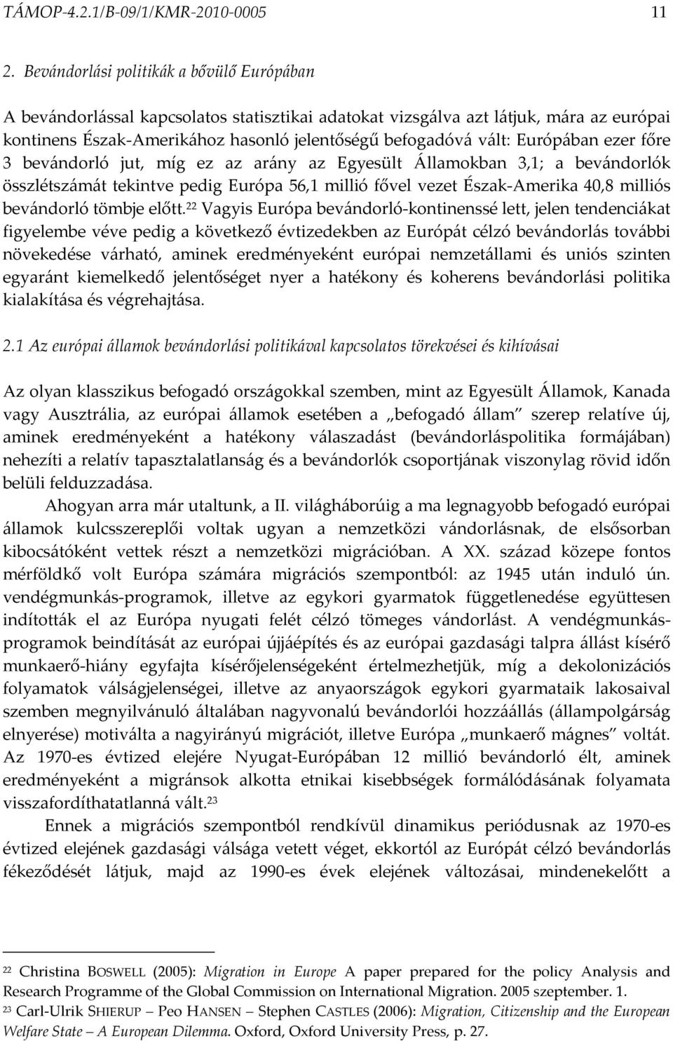 Európában ezer főre 3 bevándorló jut, míg ez az arány az Egyesült Államokban 3,1; a bevándorlók összlétszámát tekintve pedig Európa 56,1 millió fővel vezet Észak-Amerika 40,8 milliós bevándorló