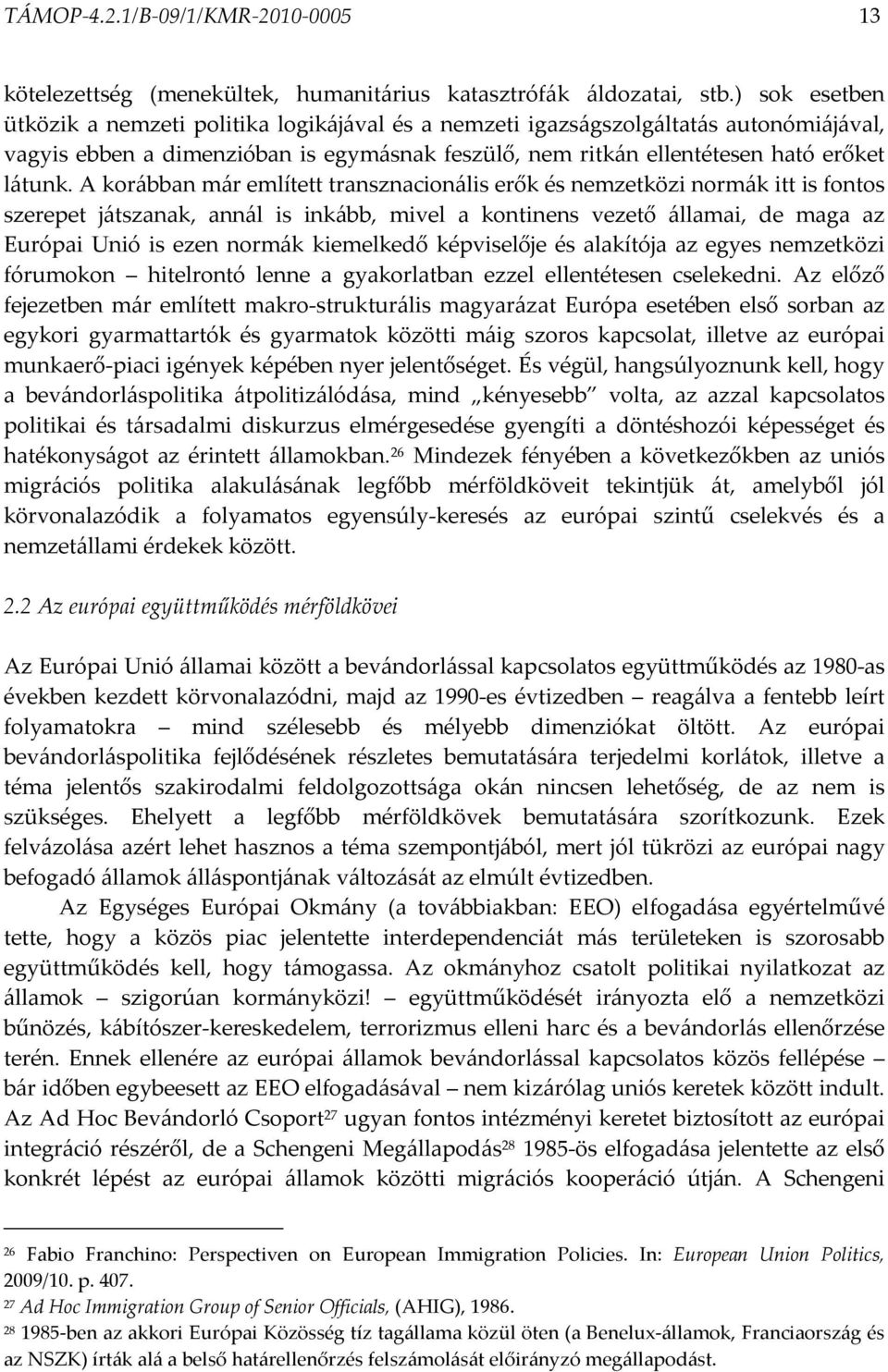 A korábban már említett transznacionális erők és nemzetközi normák itt is fontos szerepet játszanak, annál is inkább, mivel a kontinens vezető államai, de maga az Európai Unió is ezen normák