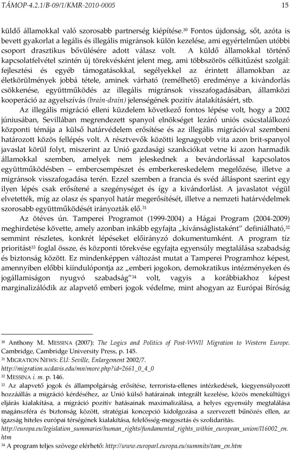 A küldő államokkal történő kapcsolatfelvétel szintén új törekvésként jelent meg, ami többszörös célkitűzést szolgál: fejlesztési és egyéb támogatásokkal, segélyekkel az érintett államokban az