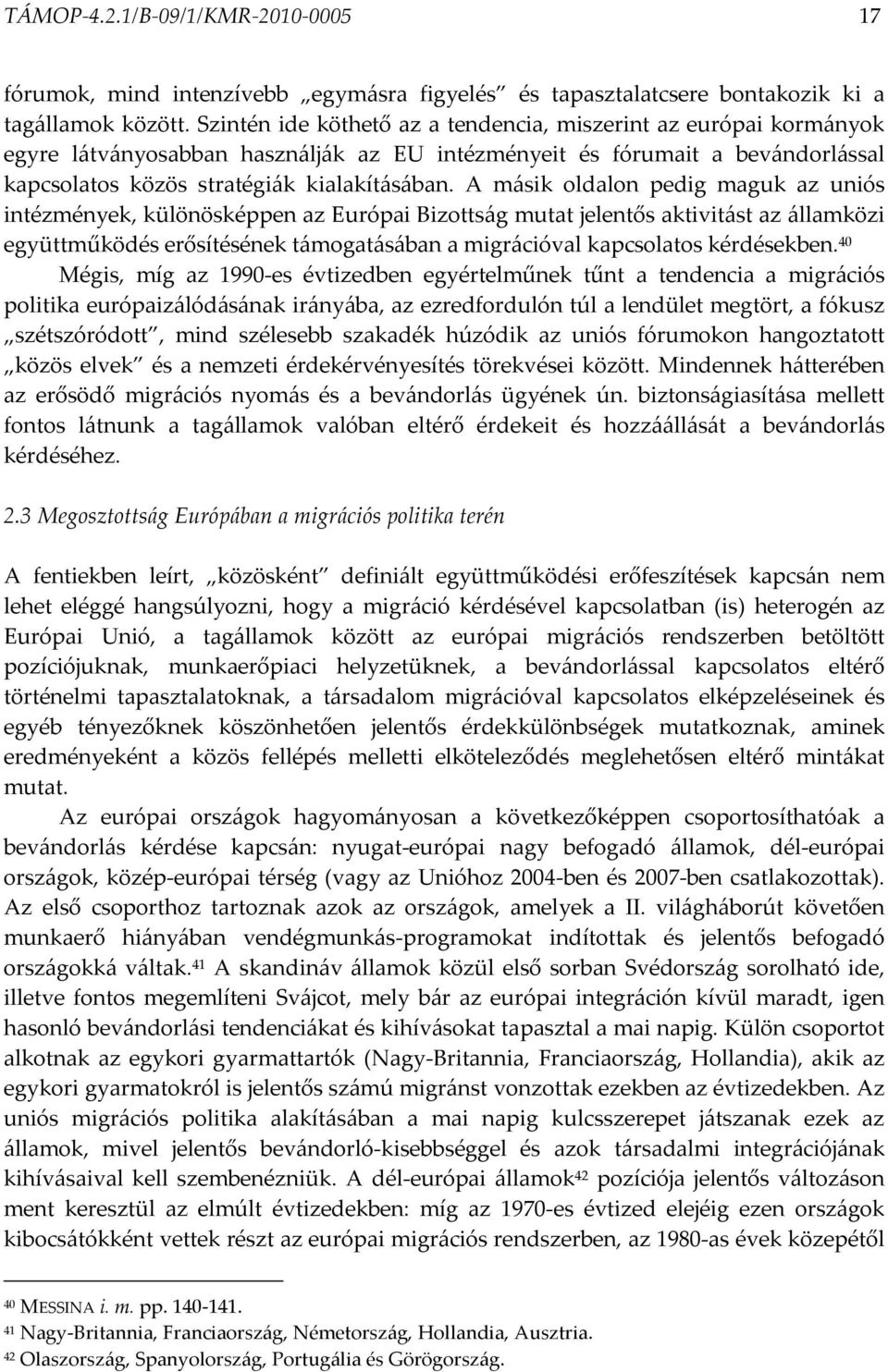 A másik oldalon pedig maguk az uniós intézmények, különösképpen az Európai Bizottság mutat jelentős aktivitást az államközi együttműködés erősítésének támogatásában a migrációval kapcsolatos