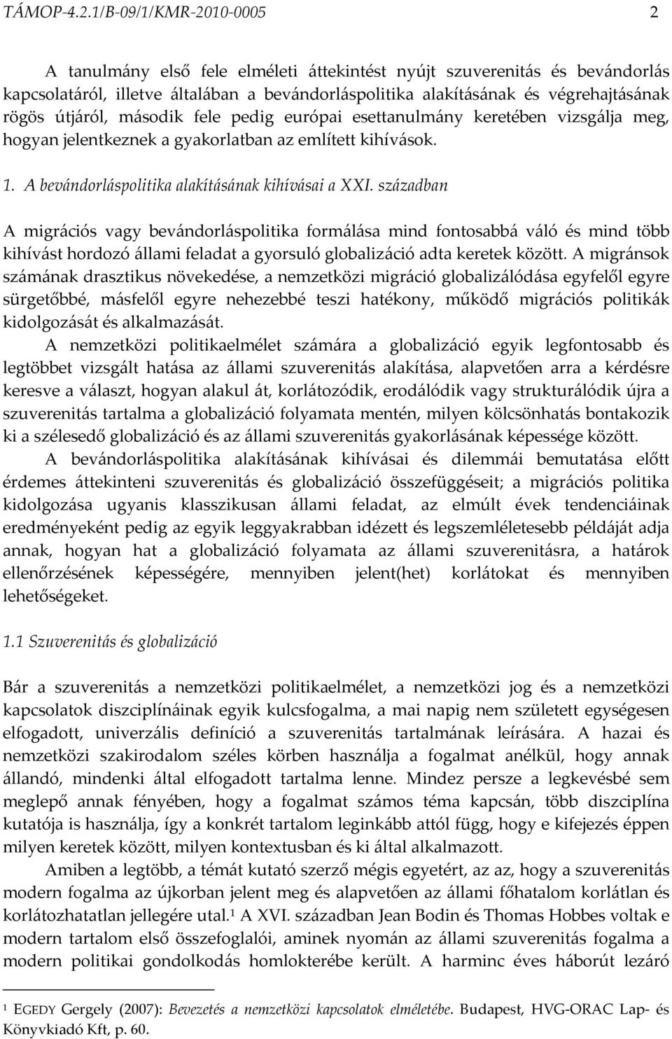 útjáról, második fele pedig európai esettanulmány keretében vizsgálja meg, hogyan jelentkeznek a gyakorlatban az említett kihívások. 1. A bevándorláspolitika alakításának kihívásai a XXI.