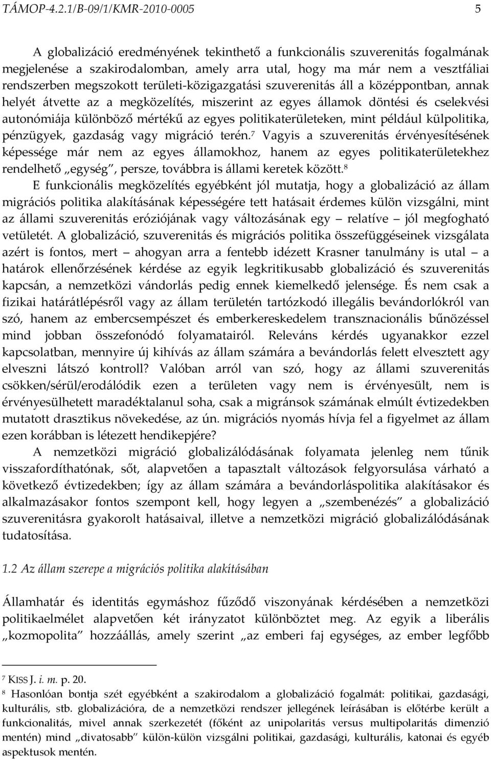 megszokott területi-közigazgatási szuverenitás áll a középpontban, annak helyét átvette az a megközelítés, miszerint az egyes államok döntési és cselekvési autonómiája különböző mértékű az egyes