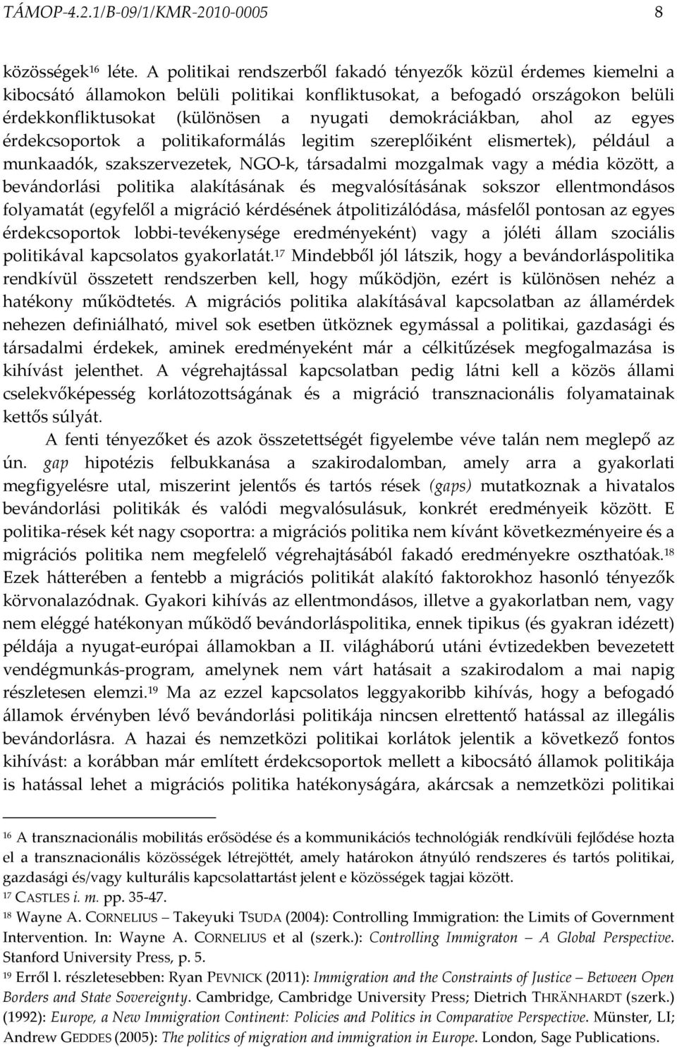 demokráciákban, ahol az egyes érdekcsoportok a politikaformálás legitim szereplőiként elismertek), például a munkaadók, szakszervezetek, NGO-k, társadalmi mozgalmak vagy a média között, a