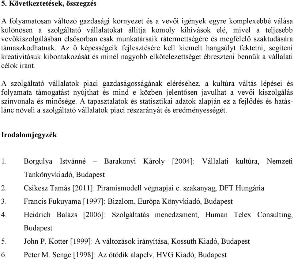 Az ő képességeik fejlesztésére kell kiemelt hangsúlyt fektetni, segíteni kreativitásuk kibontakozását és minél nagyobb elkötelezettséget ébreszteni bennük a vállalati célok iránt.