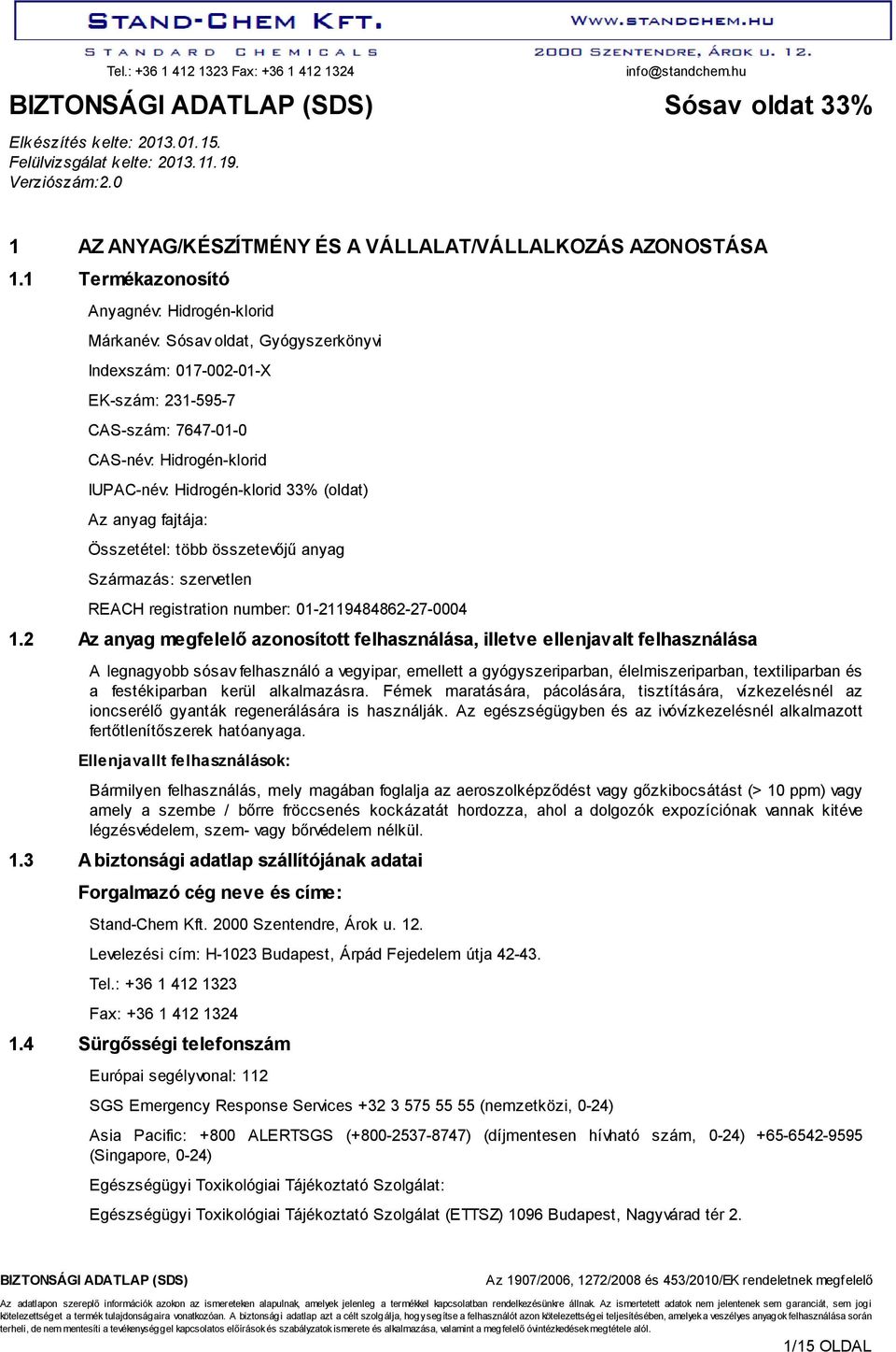 33% (oldat) Az anyag fajtája: Összetétel: több összetevőjű anyag Származás: szervetlen REACH registration number: 01-2119484862-27-0004 1.