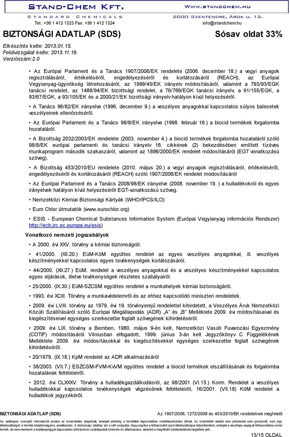 793/93/EGK tanácsi rendelet, az 1488/94/EK bizottsági rendelet, a 76/769/EGK tanácsi irányelv, a 91/155/EGK, a 93/67/EGK, a 93/105/EK és a 2000/21/EK bizottsági irányelv hatályon kívül helyezéséről.