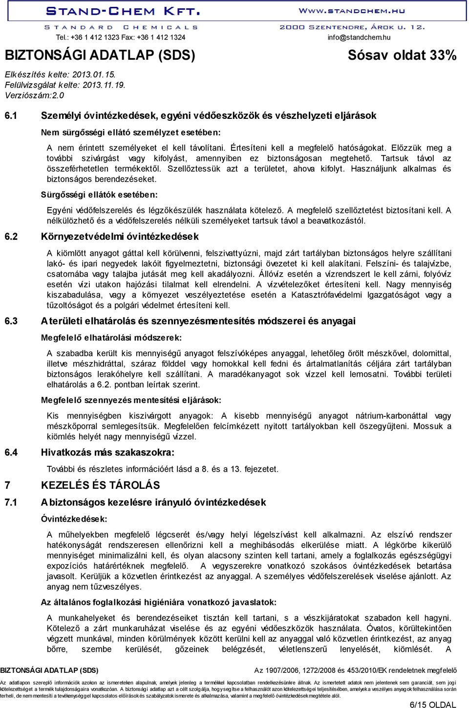 Szellőztessük azt a területet, ahova kifolyt. Használjunk alkalmas és biztonságos berendezéseket. Sürgősségi ellátók esetében: Egyéni védőfelszerelés és légzőkészülék használata kötelező.