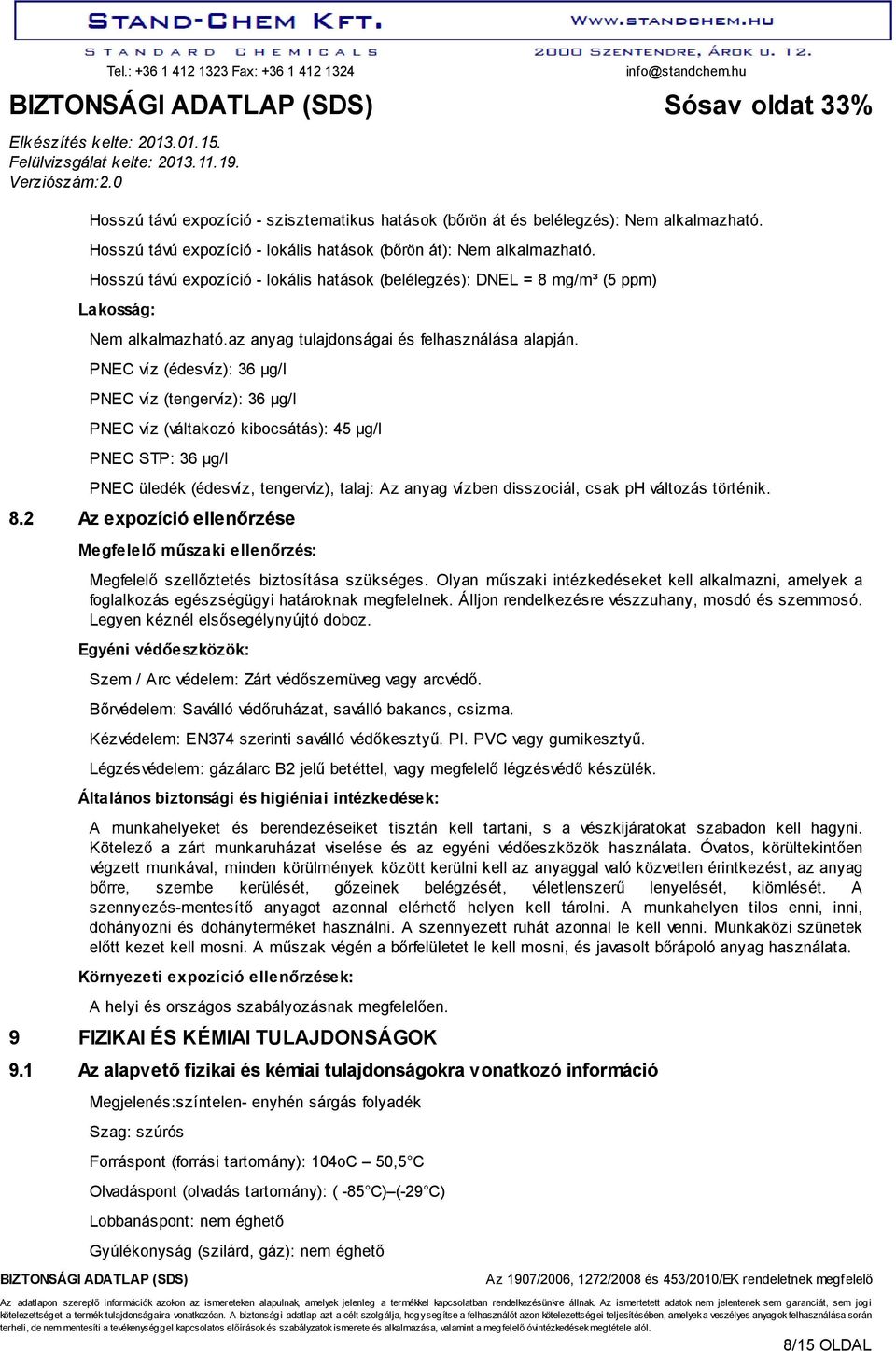 PNEC víz (édesvíz): 36 µg/l PNEC víz (tengervíz): 36 µg/l PNEC víz (váltakozó kibocsátás): 45 µg/l PNEC STP: 36 µg/l PNEC üledék (édesvíz, tengervíz), talaj: Az anyag vízben disszociál, csak ph