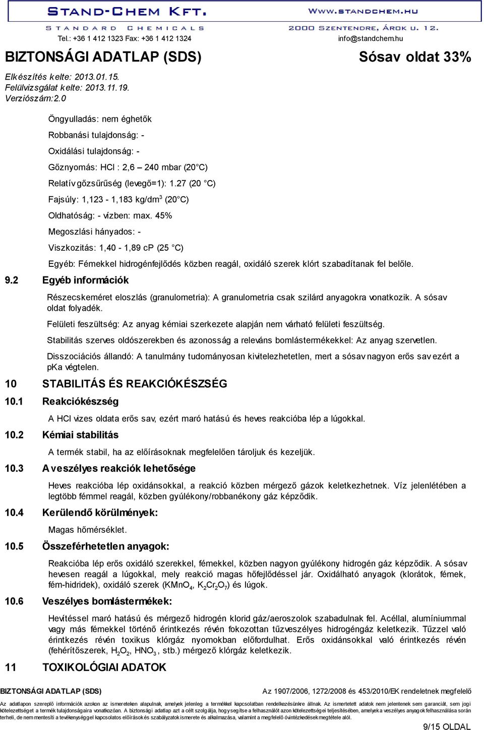 45% Megoszlási hányados: - Viszkozitás: 1,40-1,89 cp (25 C) Egyéb: Fémekkel hidrogénfejlődés közben reagál, oxidáló szerek klórt szabadítanak fel belőle. 9.