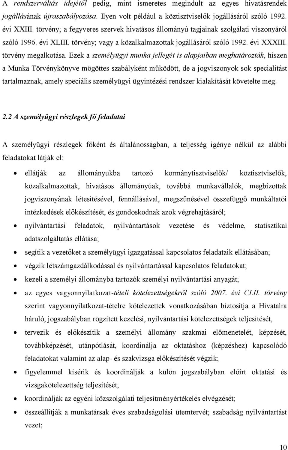 Ezek a személyügyi munka jellegét is alapjaiban meghatározták, hiszen a Munka Törvénykönyve mögöttes szabályként működött, de a jogviszonyok sok specialitást tartalmaznak, amely speciális személyügyi