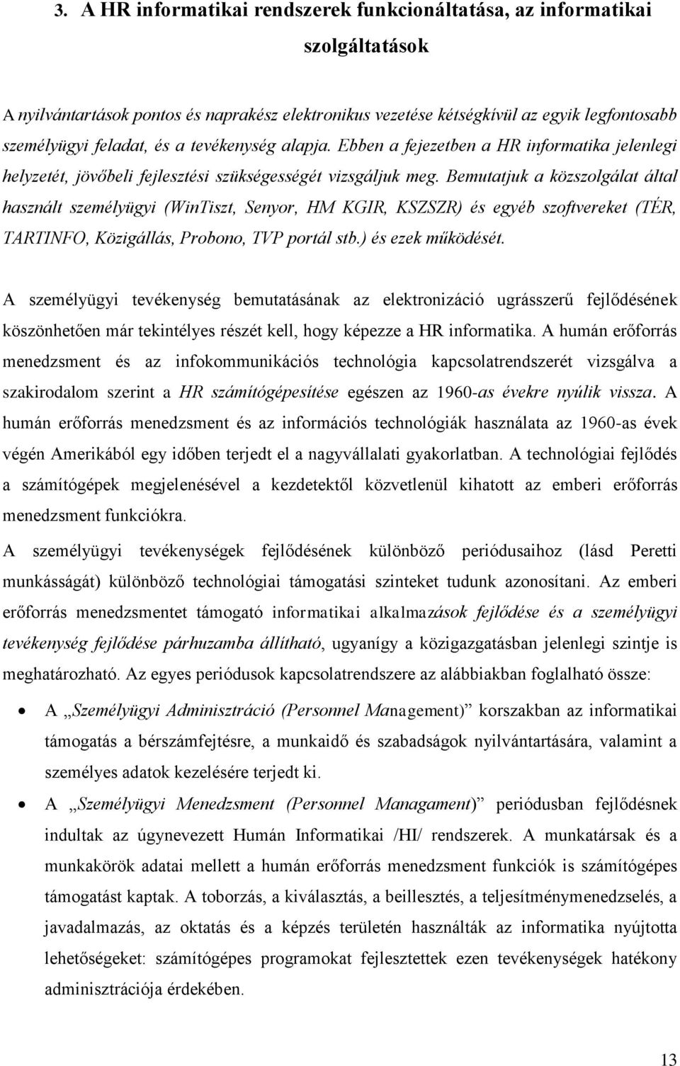 Bemutatjuk a közszolgálat által használt személyügyi (WinTiszt, Senyor, HM KGIR, KSZSZR) és egyéb szoftvereket (TÉR, TARTINFO, Közigállás, Probono, TVP portál stb.) és ezek működését.