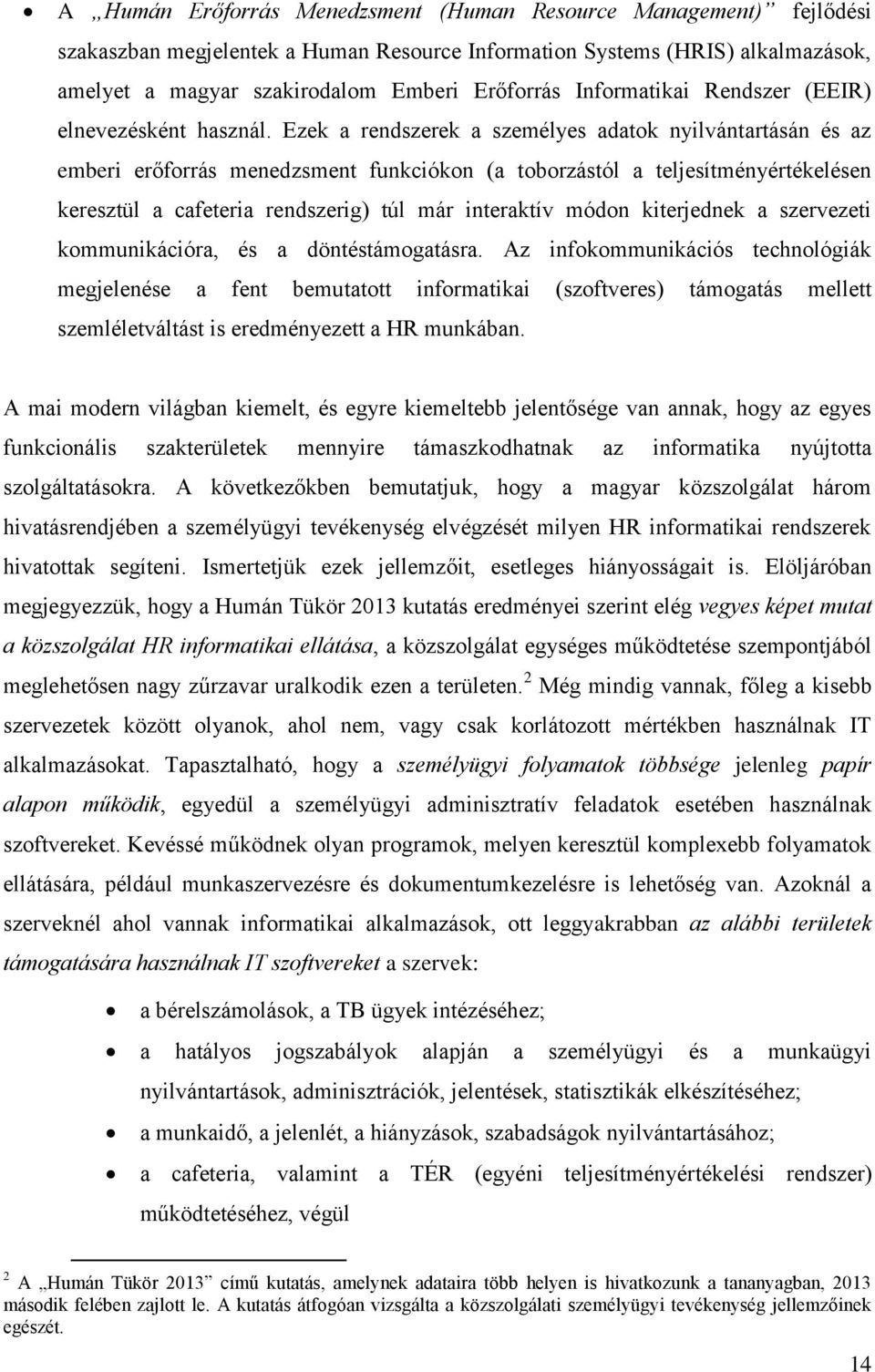 Ezek a rendszerek a személyes adatok nyilvántartásán és az emberi erőforrás menedzsment funkciókon (a toborzástól a teljesítményértékelésen keresztül a cafeteria rendszerig) túl már interaktív módon