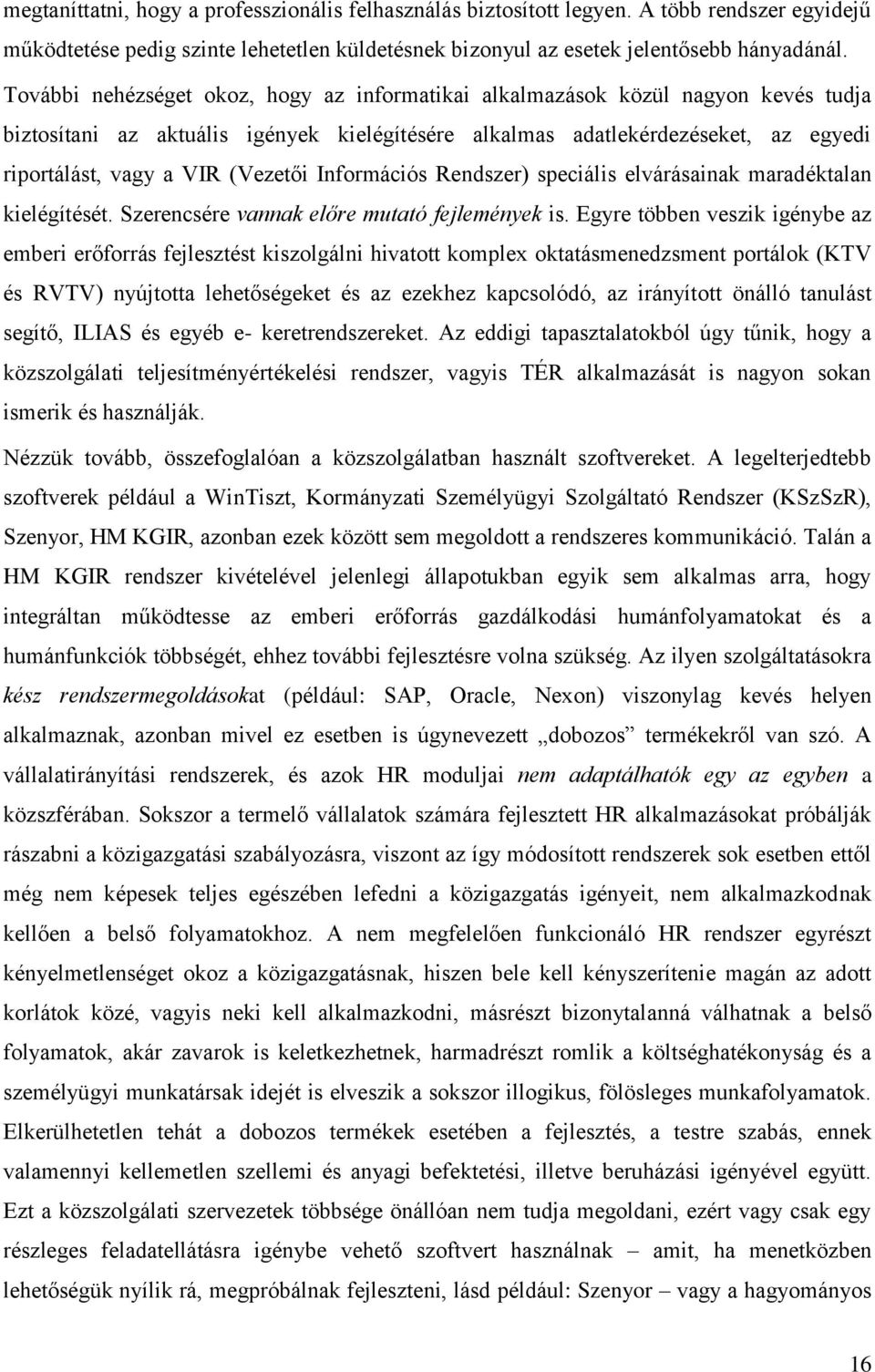 (Vezetői Információs Rendszer) speciális elvárásainak maradéktalan kielégítését. Szerencsére vannak előre mutató fejlemények is.