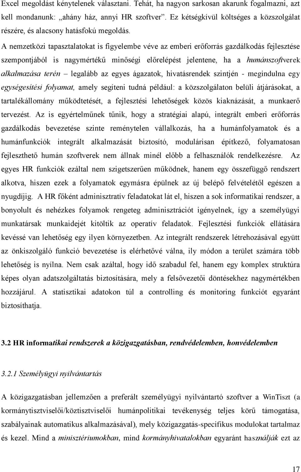 A nemzetközi tapasztalatokat is figyelembe véve az emberi erőforrás gazdálkodás fejlesztése szempontjából is nagymértékű minőségi előrelépést jelentene, ha a humánszoftverek alkalmazása terén