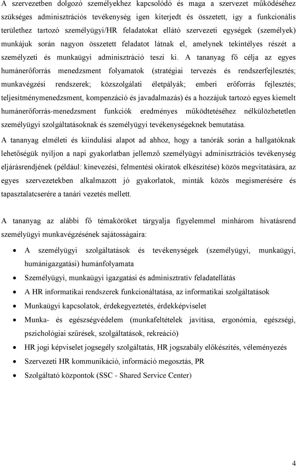 A tananyag fő célja az egyes humánerőforrás menedzsment folyamatok (stratégiai tervezés és rendszerfejlesztés; munkavégzési rendszerek; közszolgálati életpályák; emberi erőforrás fejlesztés;