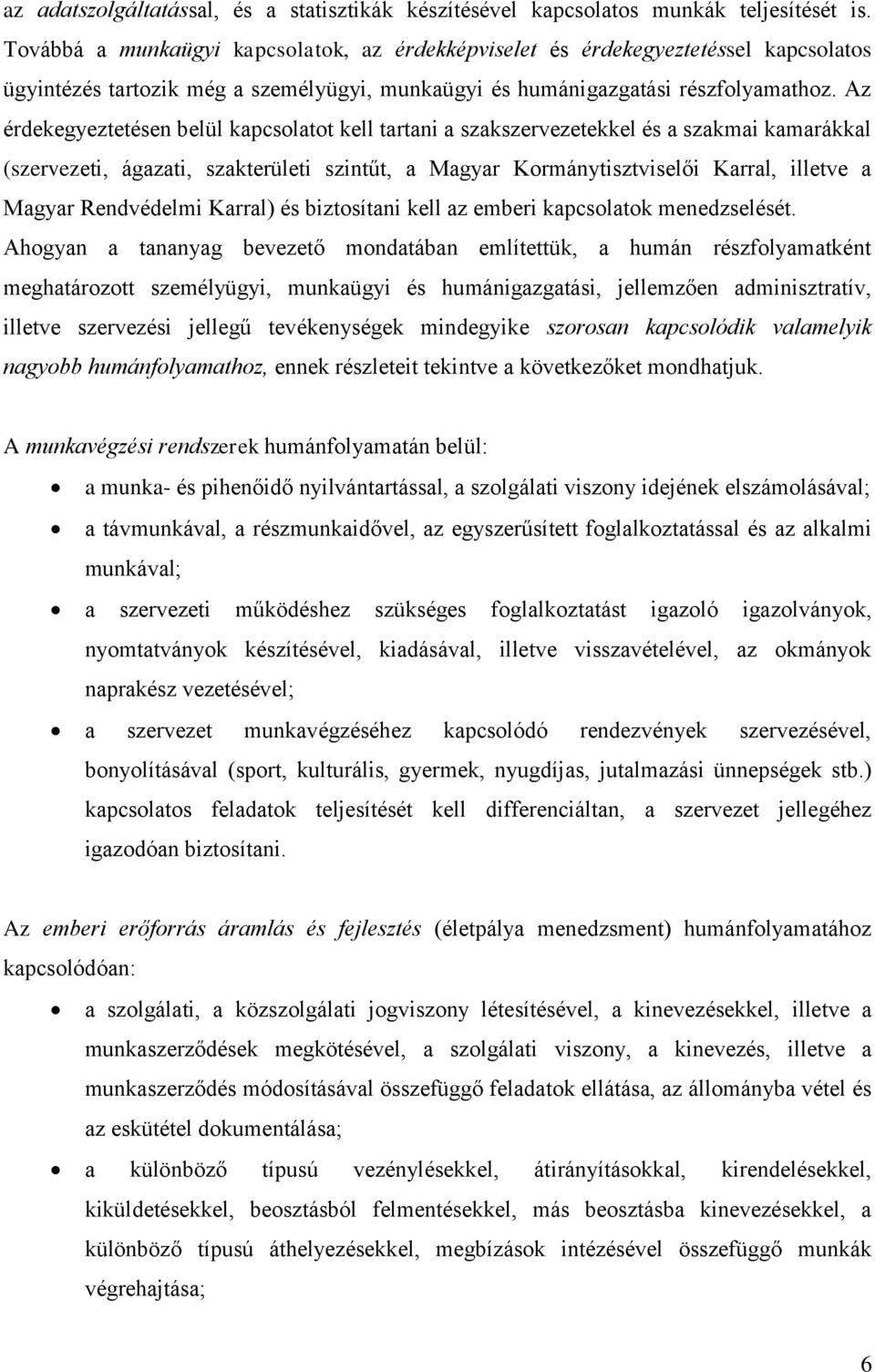 Az érdekegyeztetésen belül kapcsolatot kell tartani a szakszervezetekkel és a szakmai kamarákkal (szervezeti, ágazati, szakterületi szintűt, a Magyar Kormánytisztviselői Karral, illetve a Magyar