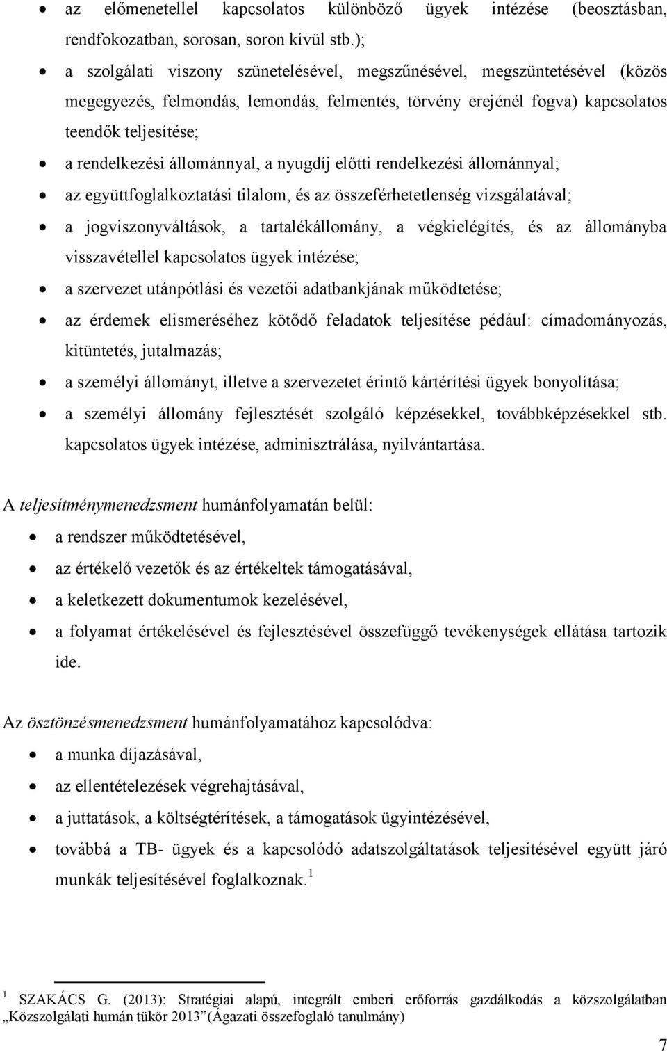 állománnyal, a nyugdíj előtti rendelkezési állománnyal; az együttfoglalkoztatási tilalom, és az összeférhetetlenség vizsgálatával; a jogviszonyváltások, a tartalékállomány, a végkielégítés, és az