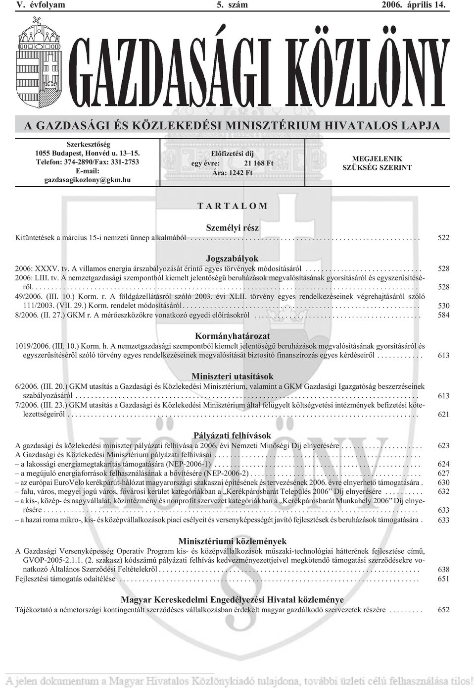 hu Elõfizetési díj egy évre: 21 168 Ft Ára: 1242 Ft MEGJELENIK SZÜKSÉG SZERINT TARTALOM Személyi rész Kitüntetések a március 15-i nemzeti ünnep alkalmából... 522 Jogszabályok 2006: XXXV. tv.