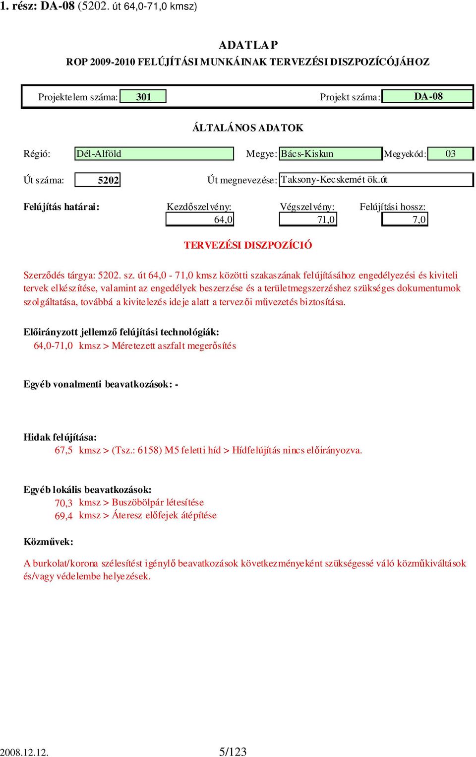 út 64,0-71,0 kmsz közötti szakaszának felújításához engedélyezési és kiviteli tervek elkészítése, valamint az engedélyek beszerzése és a területmegszerzéshez szükséges dokumentumok szolgáltatása,