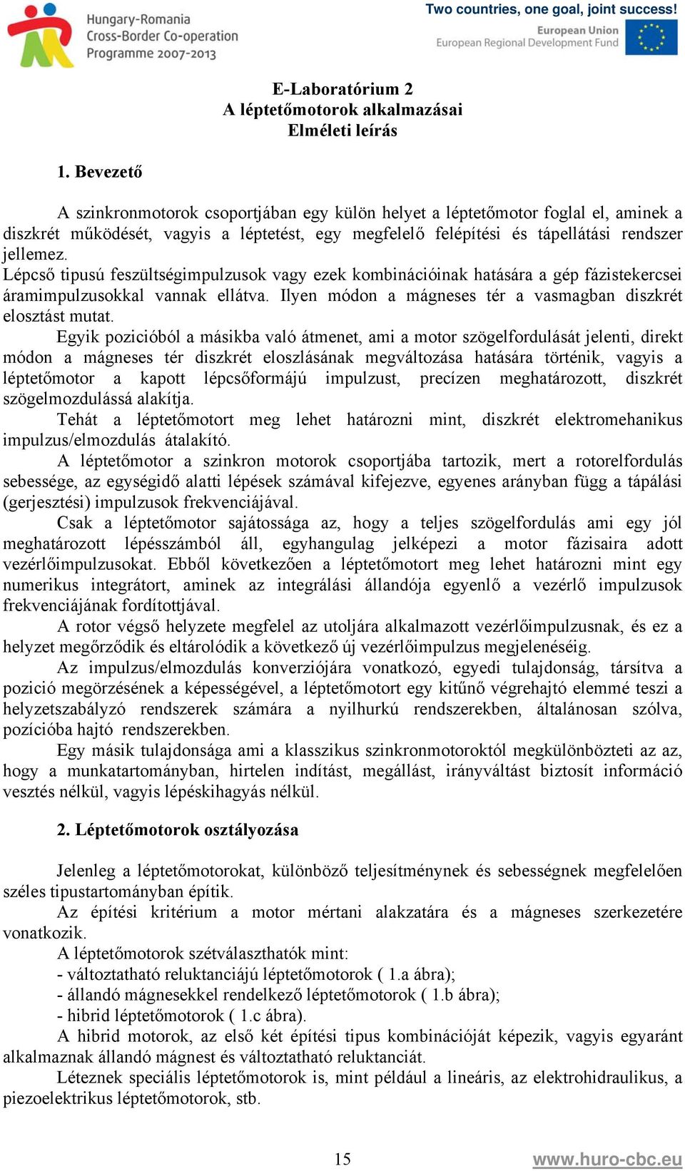 Lépcső tipusú feszültségimpulzusok vagy ezek kombinációinak hatására a gép fázistekercsei áramimpulzusokkal vannak ellátva. Ilyen módon a mágneses tér a vasmagban diszkrét elosztást mutat.