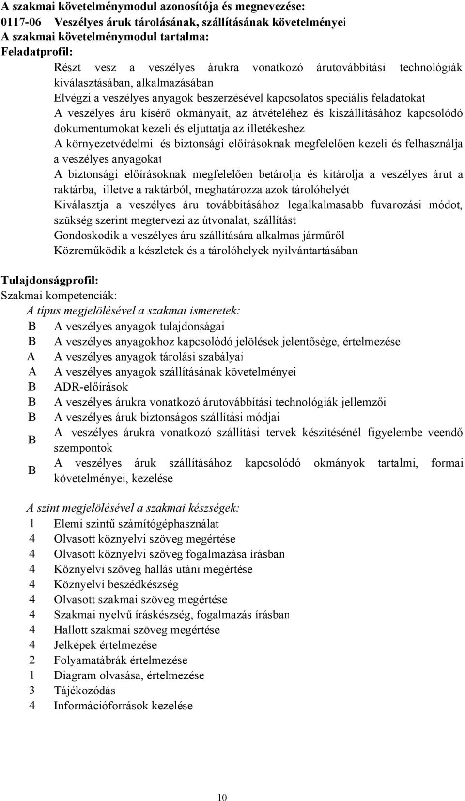 átvételéhez és kiszállításához kapcsolódó dokumentumokat kezeli és eljuttatja az illetékeshez A környezetvédelmi és biztonsági előírásoknak megfelelően kezeli és felhasználja a veszélyes anyagokat A