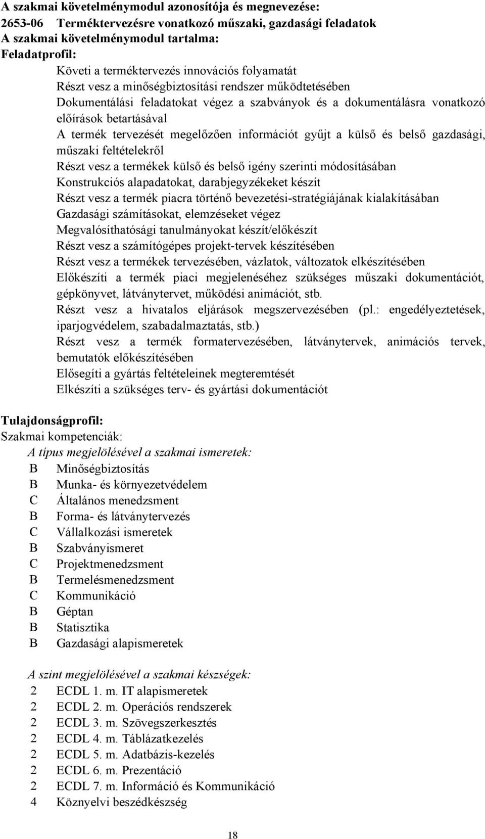 megelőzően információt gyűjt a külső és belső gazdasági, műszaki feltételekről Részt vesz a termékek külső és belső igény szerinti módosításában Konstrukciós alapadatokat, darabjegyzékeket készít