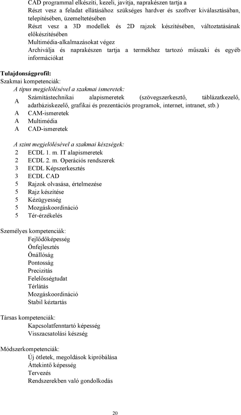 Szakmai kompetenciák: A típus megjelölésével a szakmai ismeretek: Számítástechnikai alapismeretek (szövegszerkesztő, táblázatkezelő, A adatbáziskezelő, grafikai és prezentációs programok, internet,