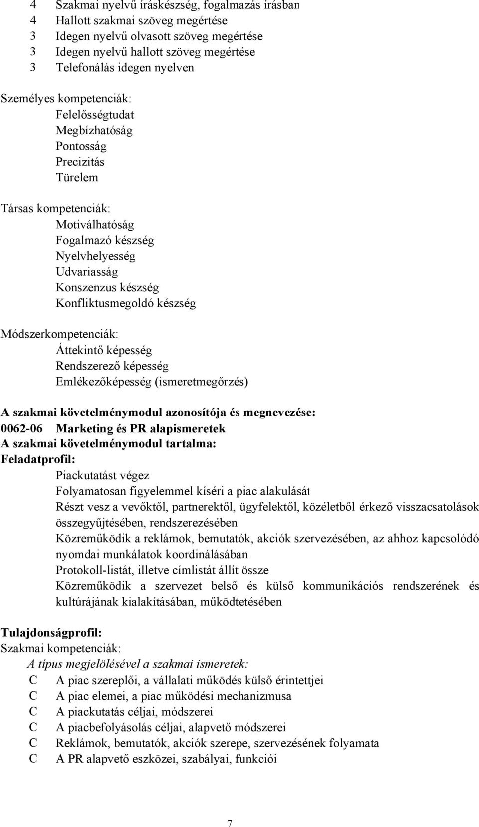 Konfliktusmegoldó készség Módszerkompetenciák: Áttekintő képesség Rendszerező képesség Emlékezőképesség (ismeretmegőrzés) A szakmai követelménymodul azonosítója és megnevezése: 0062-06 Marketing és