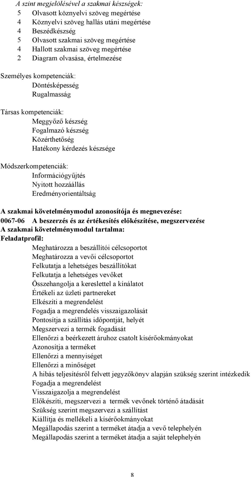 Módszerkompetenciák: Információgyűjtés Nyitott hozzáállás Eredményorientáltság A szakmai követelménymodul azonosítója és megnevezése: 0067-06 A beszerzés és az értékesítés előkészítése, megszervezése