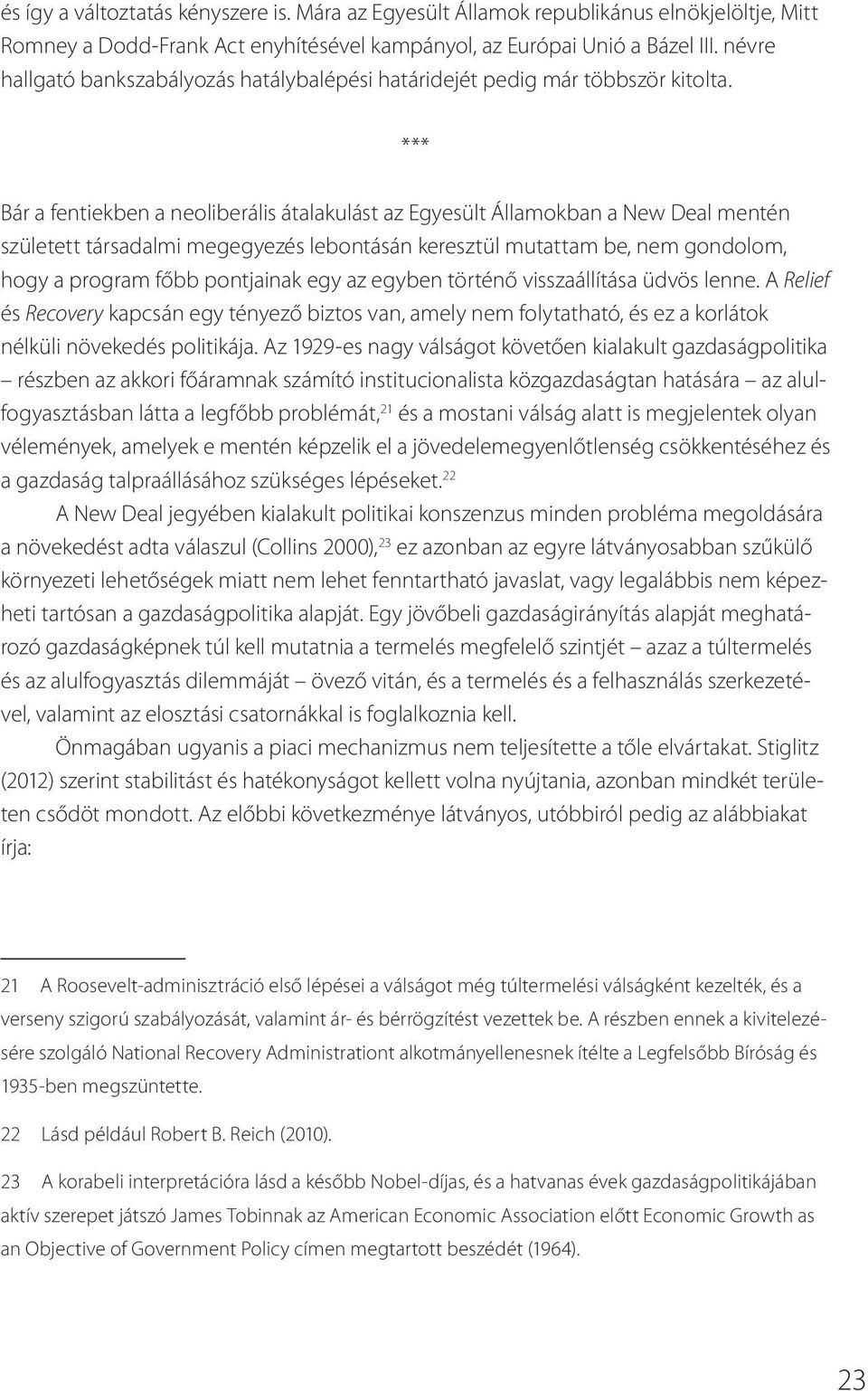 *** Bár a fentiekben a neoliberális átalakulást az Egyesült Államokban a New Deal mentén született társadalmi megegyezés lebontásán keresztül mutattam be, nem gondolom, hogy a program főbb pontjainak