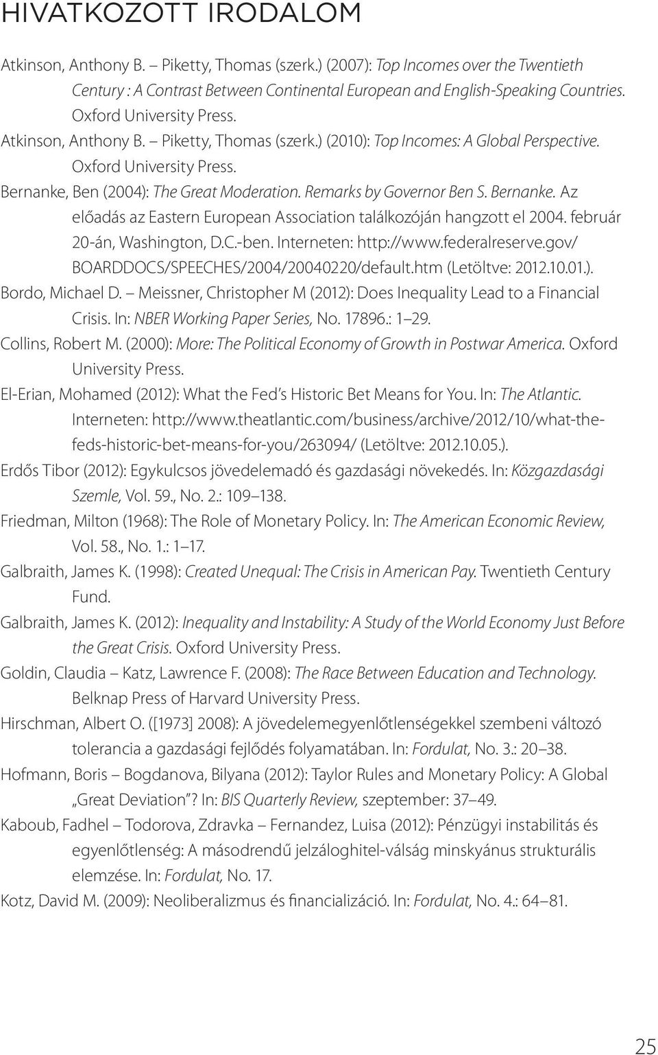 Remarks by Governor Ben S. Bernanke. Az előadás az Eastern European Association találkozóján hangzott el 2004. február 20-án, Washington, D.C.-ben. Interneten: http://www.federalreserve.