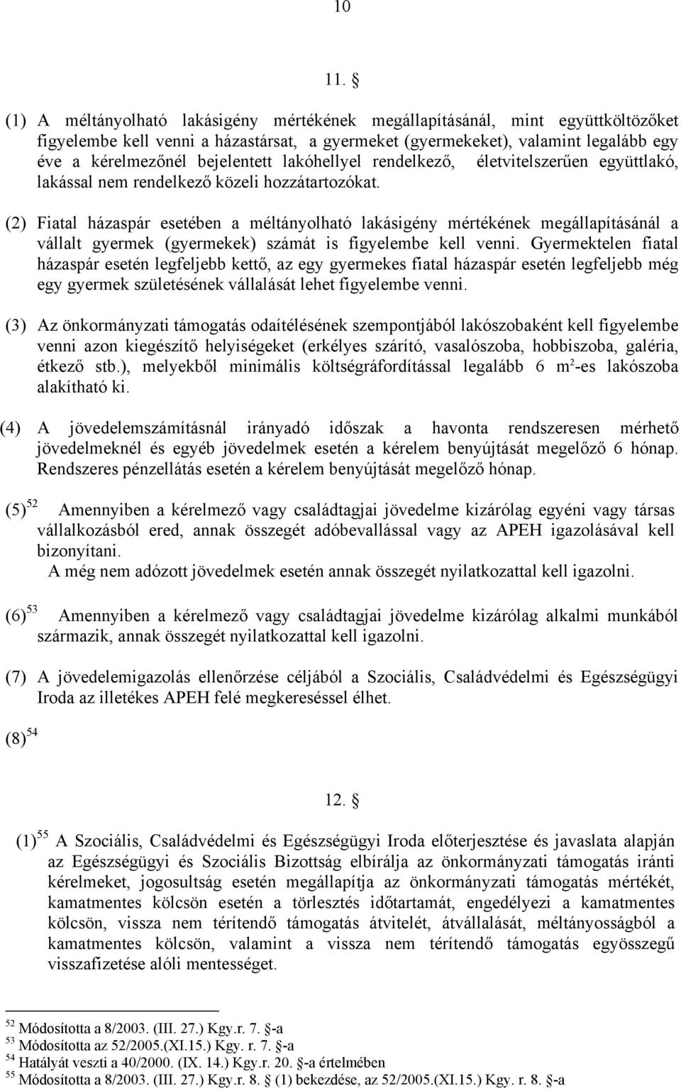 lakóhellyel rendelkező, életvitelszerűen együttlakó, lakással nem rendelkező közeli hozzátartozókat.