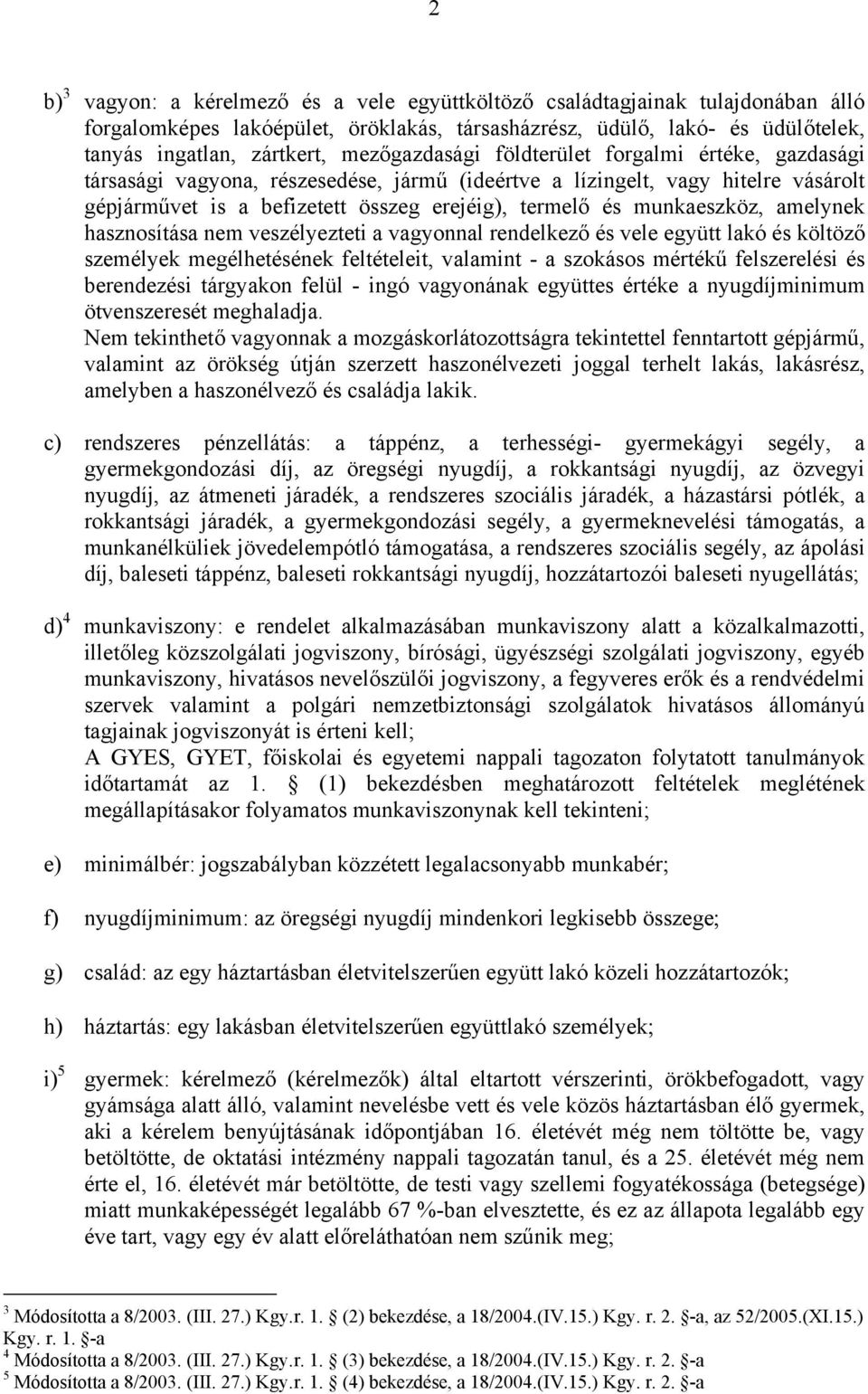 munkaeszköz, amelynek hasznosítása nem veszélyezteti a vagyonnal rendelkező és vele együtt lakó és költöző személyek megélhetésének feltételeit, valamint - a szokásos mértékű felszerelési és