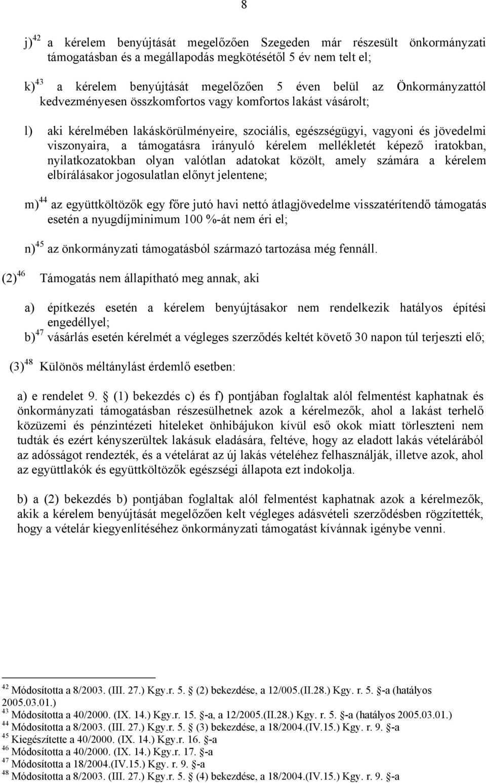 kérelem mellékletét képező iratokban, nyilatkozatokban olyan valótlan adatokat közölt, amely számára a kérelem elbírálásakor jogosulatlan előnyt jelentene; m) 44 az együttköltözők egy főre jutó havi