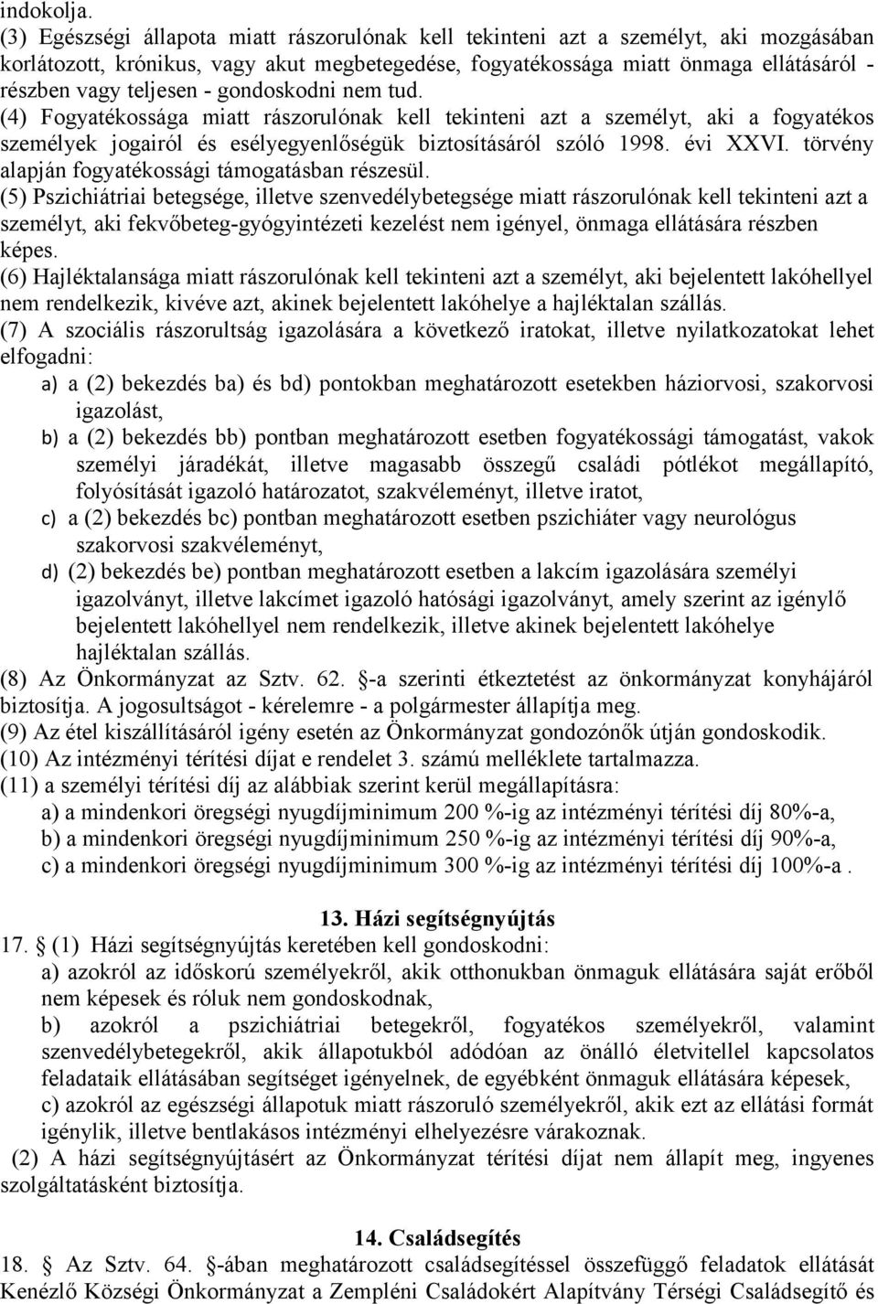 - gondoskodni nem tud. (4) Fogyatékossága miatt rászorulónak kell tekinteni azt a személyt, aki a fogyatékos személyek jogairól és esélyegyenlőségük biztosításáról szóló 1998. évi XXVI.