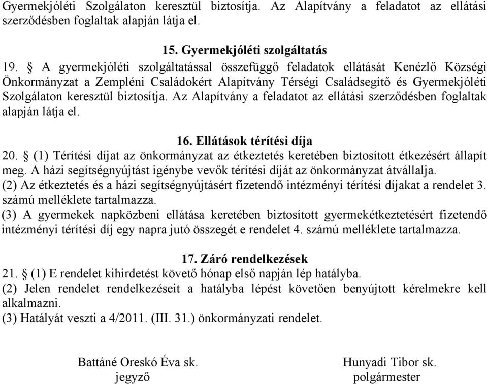 Az Alapítvány a feladatot az ellátási szerződésben foglaltak alapján látja el. 16. Ellátások térítési díja 20.