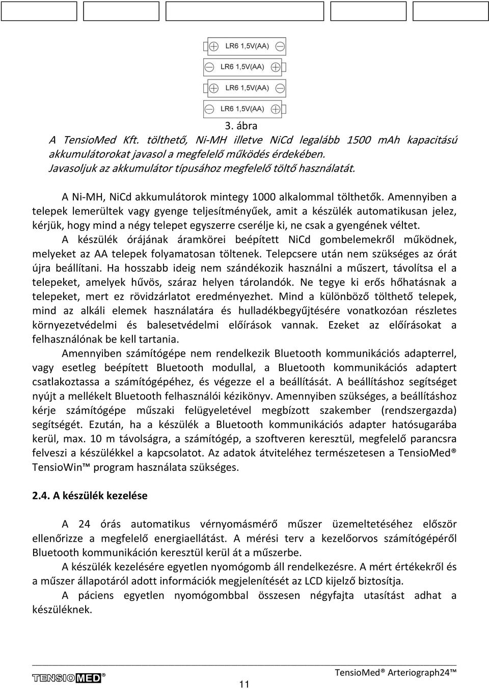 Amennyiben a telepek lemerültek vagy gyenge teljesítményűek, amit a készülék automatikusan jelez, kérjük, hogy mind a négy telepet egyszerre cserélje ki, ne csak a gyengének véltet.