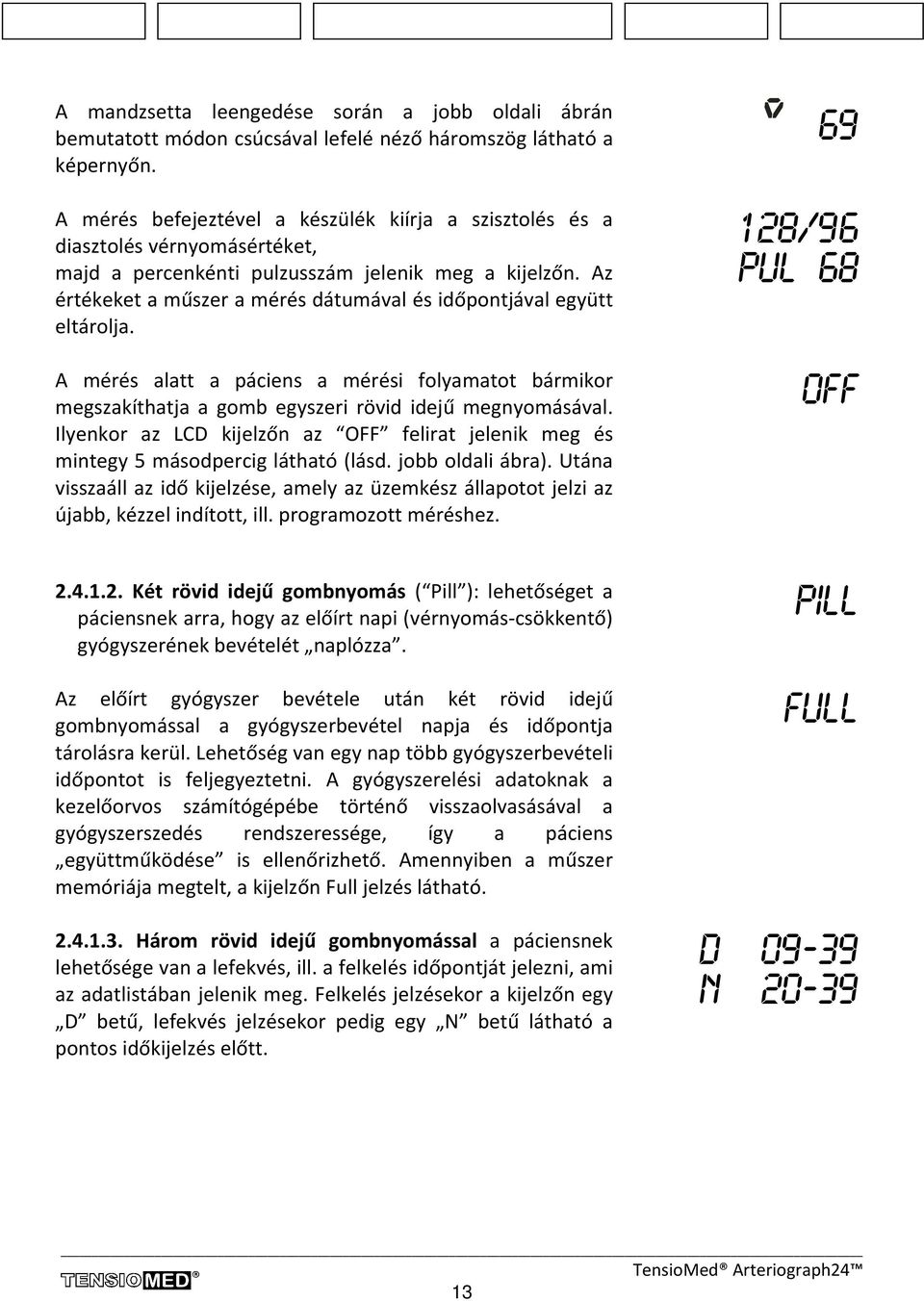 Az értékeket a műszer a mérés dátumával és időpontjával együtt eltárolja. A mérés alatt a páciens a mérési folyamatot bármikor megszakíthatja a gomb egyszeri rövid idejű megnyomásával.