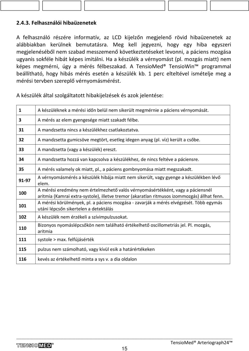 mozgás miatt) nem képes megmérni, úgy a mérés félbeszakad. A TensioMed TensioWin programmal beállítható, hogy hibás mérés esetén a készülék kb.