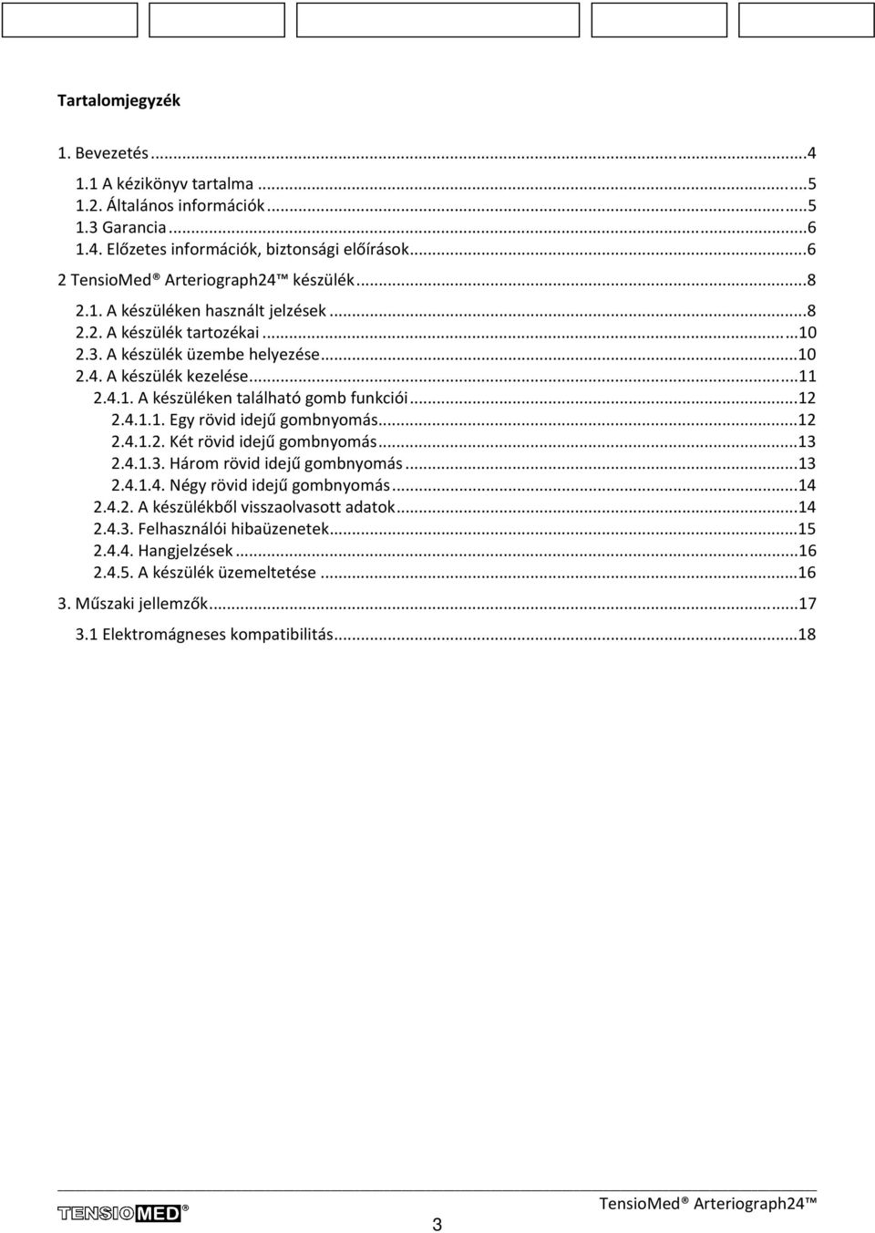 ..12 2.4.1.2. Két rövid idejű gombnyomás...13 2.4.1.3. Három rövid idejű gombnyomás...13 2.4.1.4. Négy rövid idejű gombnyomás...14 2.4.2. A készülékből visszaolvasott adatok...14 2.4.3. Felhasználói hibaüzenetek.