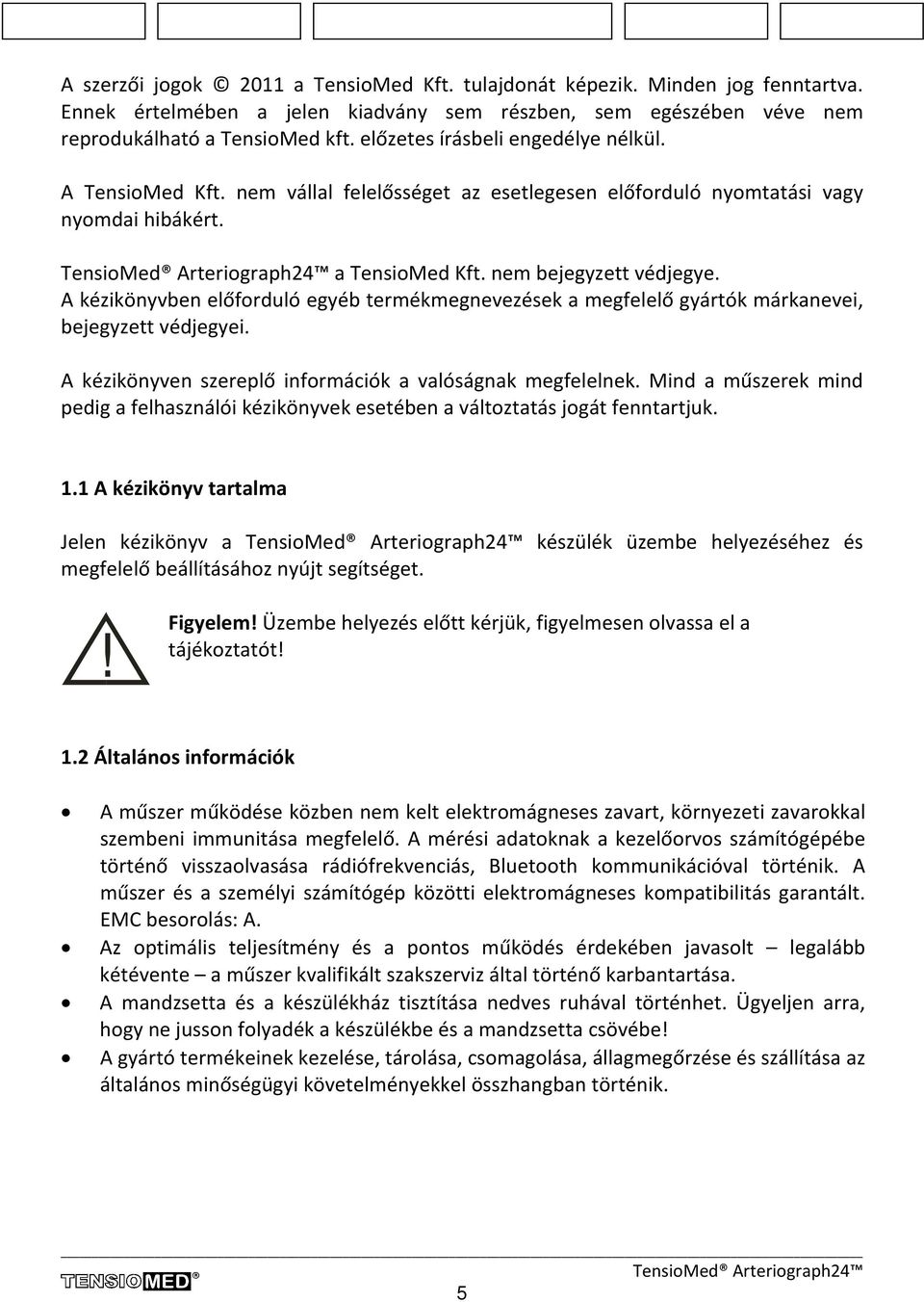 A kézikönyvben előforduló egyéb termékmegnevezések a megfelelő gyártók márkanevei, bejegyzett védjegyei. A kézikönyven szereplő információk a valóságnak megfelelnek.