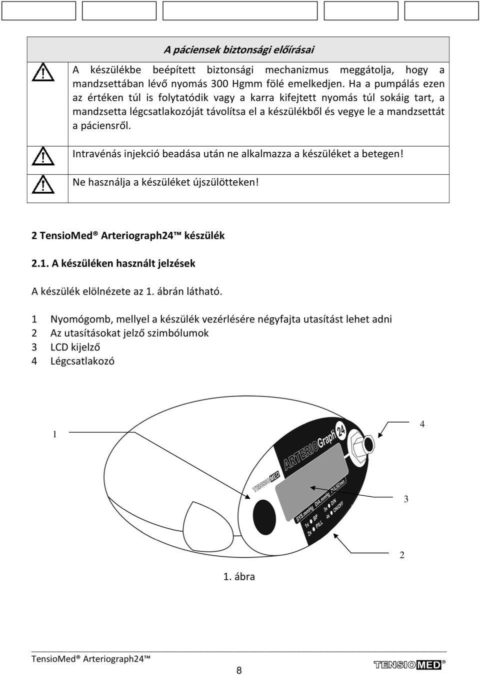 mandzsettát a páciensről. Intravénás injekció beadása után ne alkalmazza a készüléket a betegen! Ne használja a készüléket újszülötteken! 2 készülék 2.1.