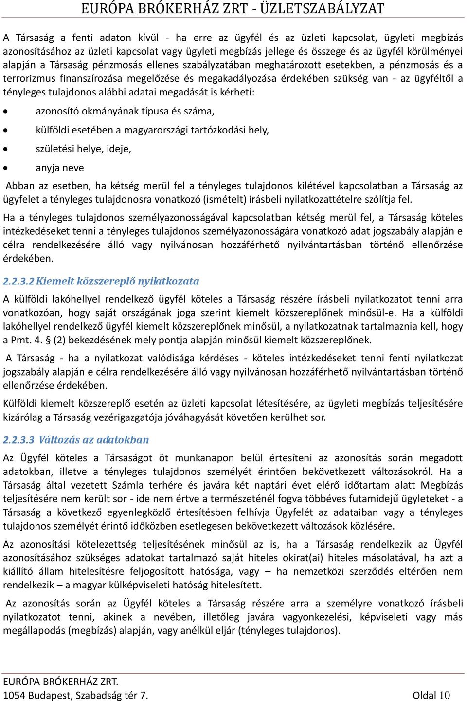 tulajdonos alábbi adatai megadását is kérheti: azonosító okmányának típusa és száma, külföldi esetében a magyarországi tartózkodási hely, születési helye, ideje, anyja neve Abban az esetben, ha