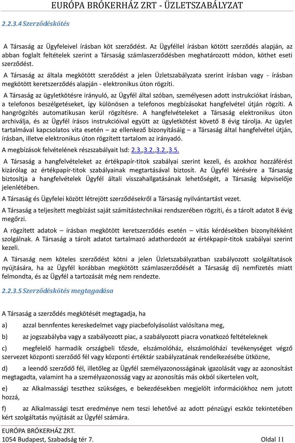 A Társaság az általa megkötött szerződést a jelen Üzletszabályzata szerint írásban vagy - írásban megkötött keretszerződés alapján - elektronikus úton rögzíti.