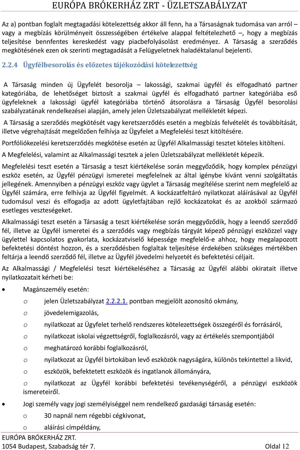 2.4 Ügyfélbesorolás és előzetes tájékozódási kötelezettség A Társaság minden új Ügyfelét besorolja lakossági, szakmai ügyfél és elfogadható partner kategóriába, de lehetőséget biztosít a szakmai