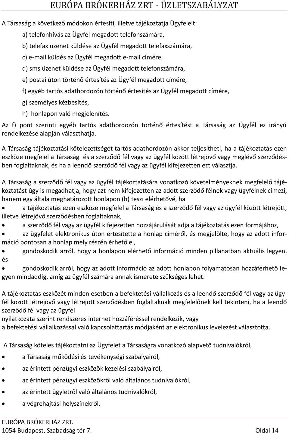 értesítés az Ügyfél megadott címére, g) személyes kézbesítés, h) honlapon való megjelenítés.