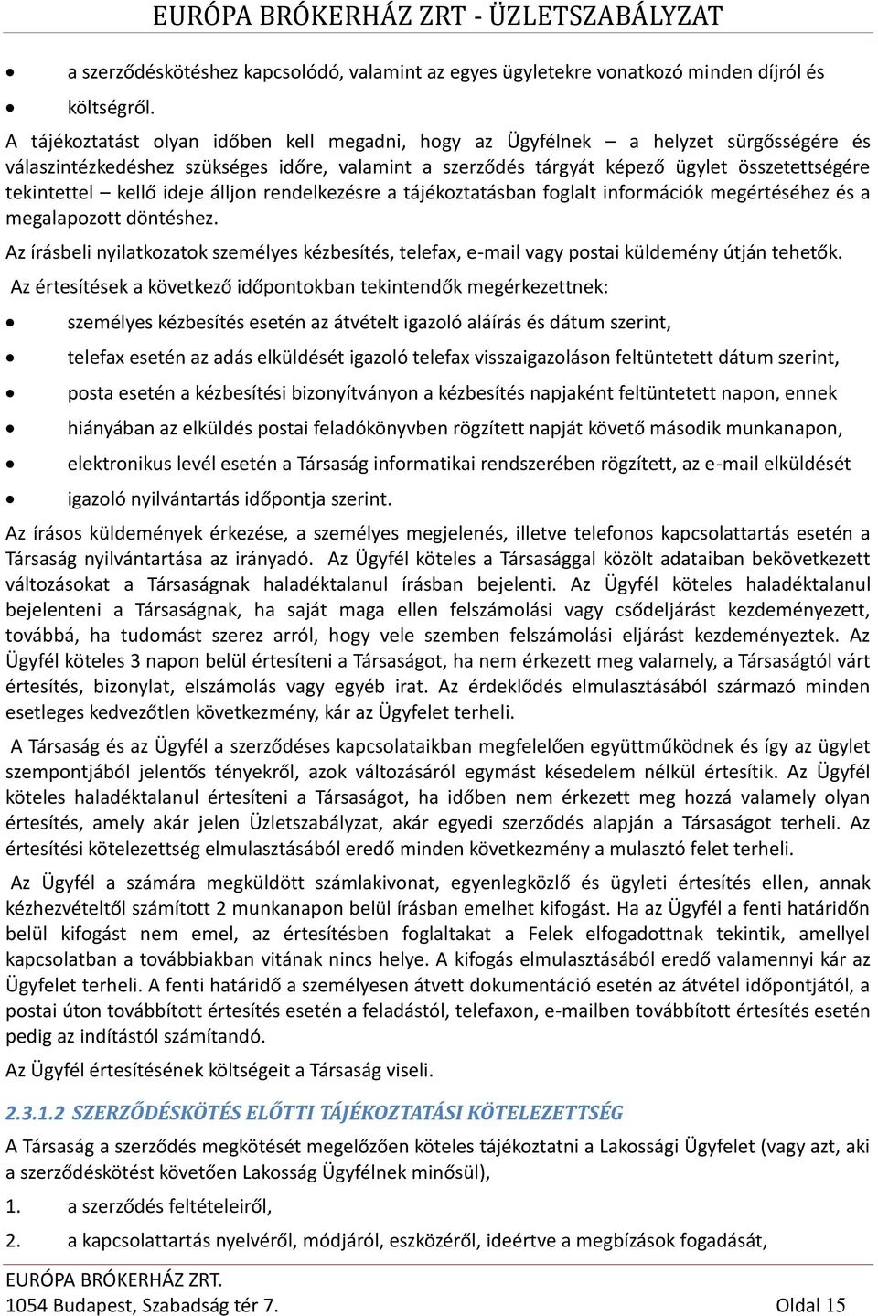 kellő ideje álljon rendelkezésre a tájékoztatásban foglalt információk megértéséhez és a megalapozott döntéshez.