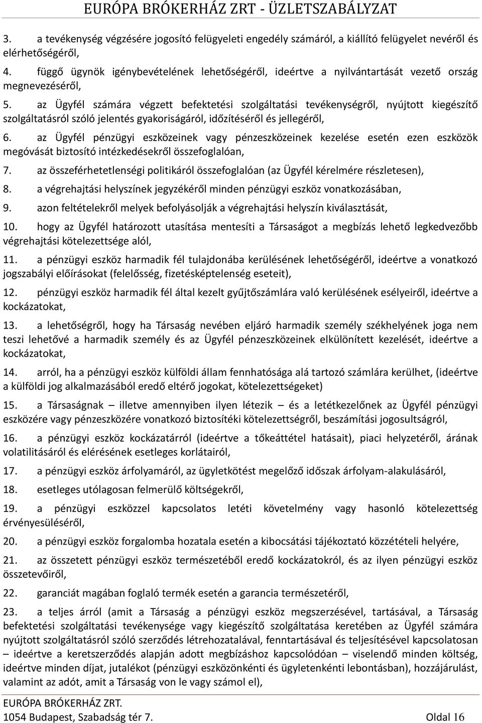 az Ügyfél számára végzett befektetési szolgáltatási tevékenységről, nyújtott kiegészítő szolgáltatásról szóló jelentés gyakoriságáról, időzítéséről és jellegéről, 6.