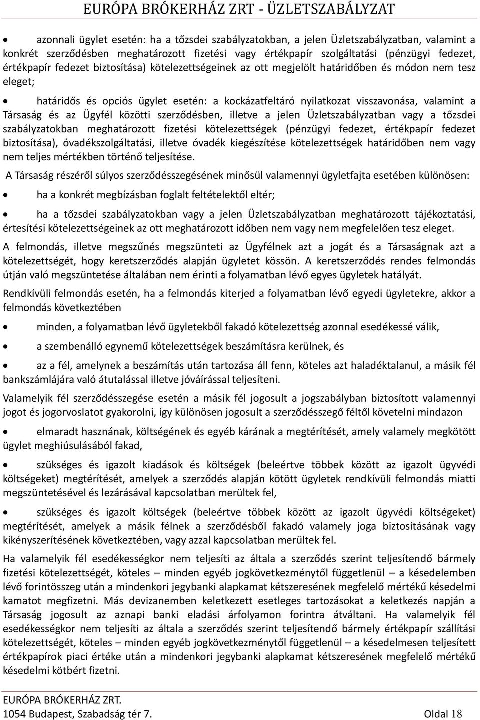 Ügyfél közötti szerződésben, illetve a jelen Üzletszabályzatban vagy a tőzsdei szabályzatokban meghatározott fizetési kötelezettségek (pénzügyi fedezet, értékpapír fedezet biztosítása),