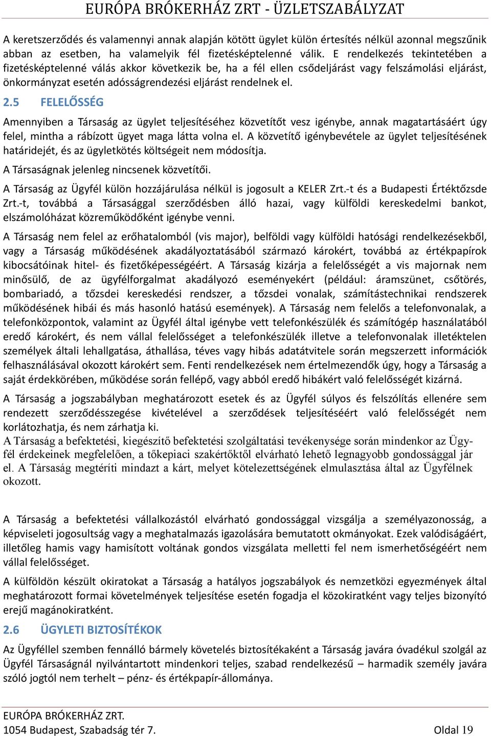 5 FELELŐSSÉG Amennyiben a Társaság az ügylet teljesítéséhez közvetítőt vesz igénybe, annak magatartásáért úgy felel, mintha a rábízott ügyet maga látta volna el.